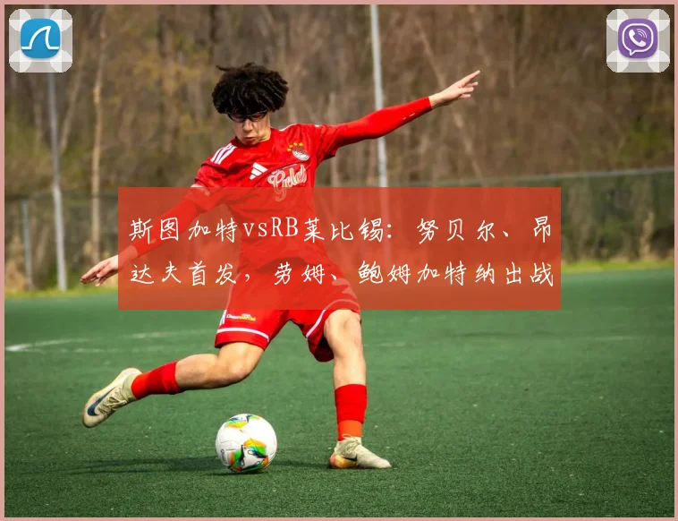 斯图加特vsRB莱比锡：努贝尔、昂达夫首发，劳姆、鲍姆加特纳出战